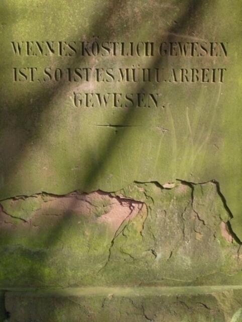 Wenn es köstlich gewesen ist, so ist es Müh' und Arbeit gewesen