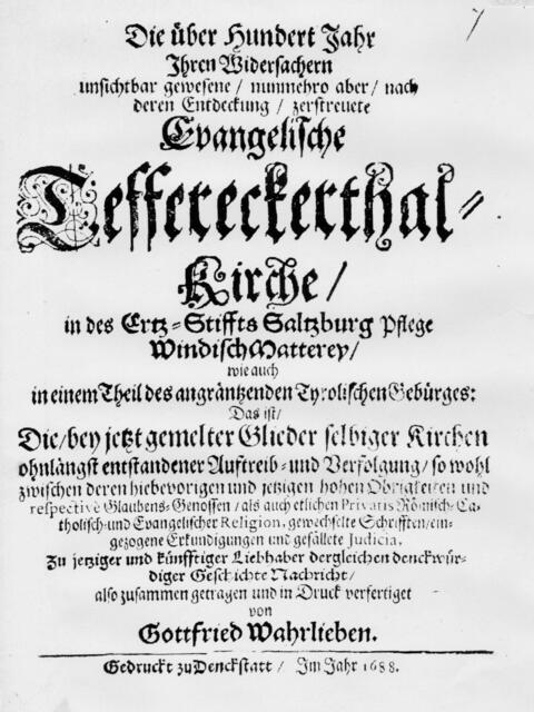 Gottfried Wahrlieben: Die über Hundert Jahre Ihren Widersachern unsichtbar gewesene / nunmehro aber / nach deren Entdeckung / zerstreuete Evangelische Teffereckerthal=Kirche ... > http://digital.onb.ac.at/OnbViewer/viewer.faces?doc=ABO_%2BZ10545909 [hier ohne dieses Titelblatt] | Foto: Quelle unbekannt