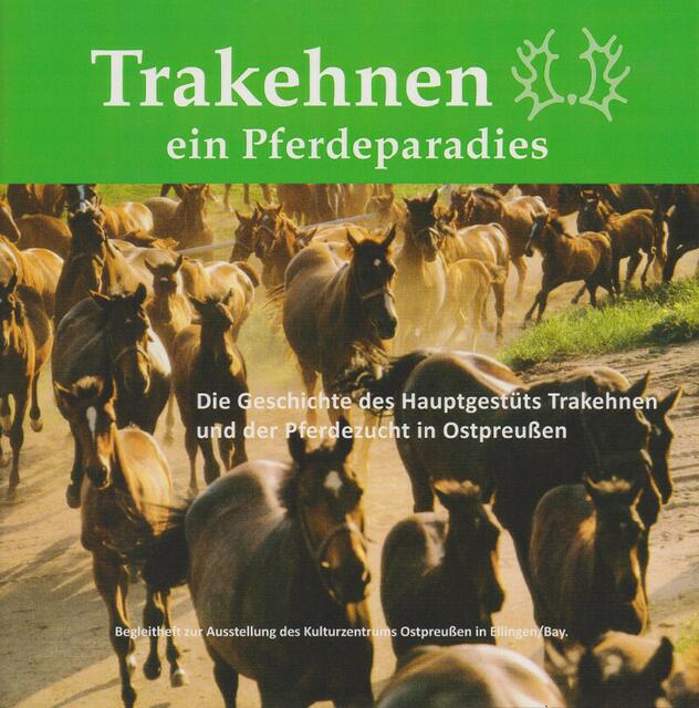 TRAKEHNEN - Ein Pferdeparadies > Die Geschichte des Hauptgestüts Trakehnen und der Pferdezucht in Ostpreußen > Begleitheft zur Ausstellung des Kulturzentrums Ostpreußen in Ellingen/Bay. > http://www.kulturzentrum-ostpreussen.de/ | Foto: wie vor