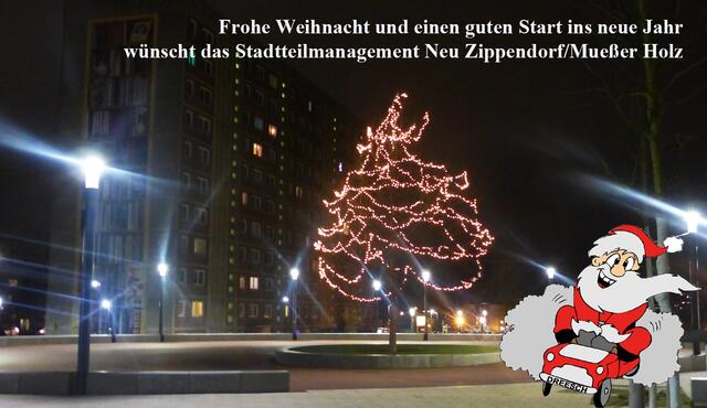 Liebe Freunde der "Sozialen Stadt", 
wir wünschen Ihnen/Euch besinnliche Weihnachtstage und einen guten Start ins neue Jahr.
Gleichzeitig bedanken wir uns für die Unterstützung unserer Stadtteilarbeit und hoffen auf eine gute Zusammenarbeit 2018. 
Ihr Stadtteilmanagement Neu Zippendorf/Mueßer Holz
Ingrid Schersinski/Hanne Luhdo 
PS. Wir sind ab dem 2. bzw. 8. Januar wieder erreichbar.