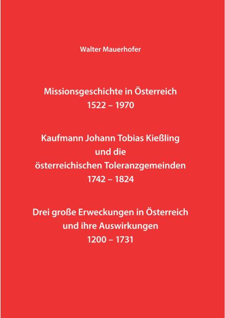 Walter Mauerhofer: Missionsgeschichte (auch Salzburger) > https://www.myheimat.de/rinteln/kultur/walter-mauerhofer-missionsgeschichte-in-oesterreich-1522-1970-kaufmann-johann-tobias-kiessling-und-die-oesterreichischen-toleranzgemeinden-1742-1824-drei-grosse-erweckungen-in-oesterreich-1200-1731-waldenser-wiedertaeufer-salzburger-158-seiten-eisenstadt-november-2017-eigenverlag-des-verfassers-walter-mauerhofer-tempelgasse-8-7000-eisenstadt-oesterreich-m4197058,2686300.html | Foto: wie vor