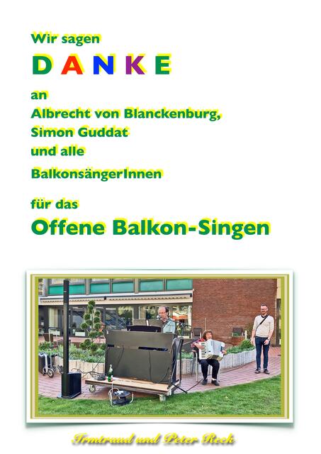 Wir sagen 
D A N K E
an 
Albrecht von Blanckenburg,
Simon Guddat 
und alle
BalkonsängerInnen
für das 
Offene Balkon-Singen.