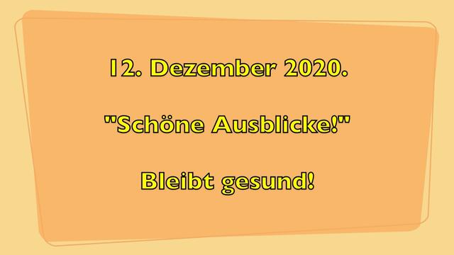 12. Dezember 2020. "Schöne Ausblicke!" Bleibt gesund!