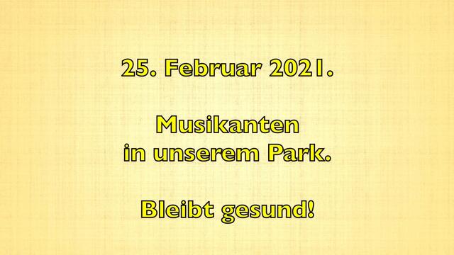 25. Februar 2021. Musikanten in unserem Park. Bleibt gesund!