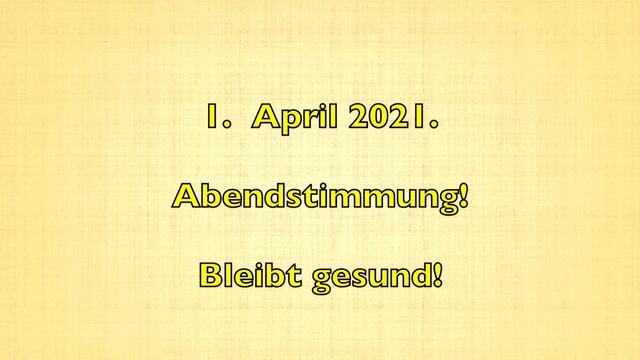 1. April 2021. Abendstimmung! Bleibt gesund!