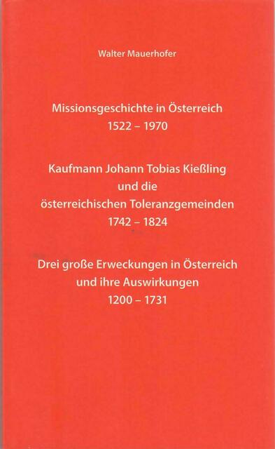 Walter Mauerhofer: Missionsgeschichte in Österreich 1522 - 1970 / Kaufmann Johann Tobias Kießling und die österreichischen Toleranzgemeinden 1742 - 1824 / Drei große Erweckungen in Österreich 1200 - 1731 (Waldenser / Wiedertäufer / Salzburger) | Foto: Walter Mauerhofer