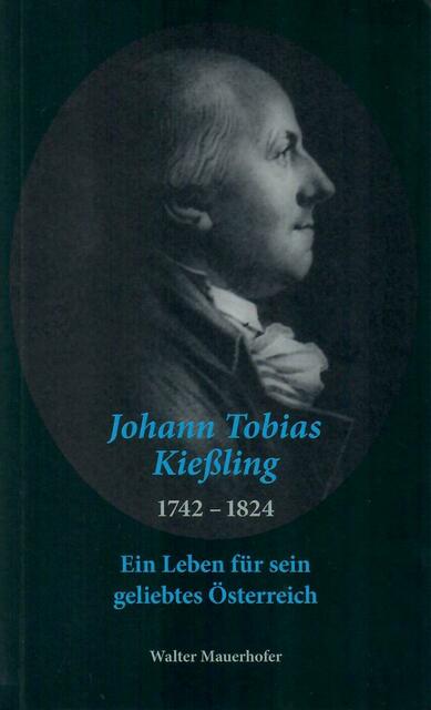 Walter Mauerhofer: Johann Tobias Kießling 1742 - 1824. Ein Leben für sein geliebtes Österreich | Foto: Walter Mauerhofer