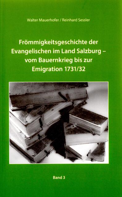Band 3: Frömmigkeitsgeschichte der Evangelischen im Land Salzburg - vom Bauernkrieg bis zur Emigration 1731/32 | Foto: Walter Mauerhofer