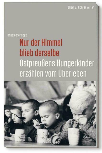 Christopher Spatz: Nur der Himmel blieb derselbe&lt;b /&gt; &gt; Ostpreußens Hungerkinder erzählen vom Überleben &gt; http://www.ellert-richter.de/detail.php?ISBN=978-3-8319-0664-2 | Foto: wie vor